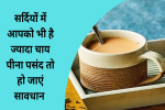 सर्दियों में आपको भी है ज्यादा चाय पीना पसंद 
