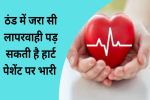 ठंड में जरा सी लापरवाही पड़ सकती है हार्ट पेशेंट पर भारी, 